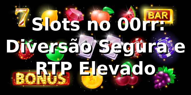 ⭐ Slots no 00rr: Diversão Segura e RTP Elevado