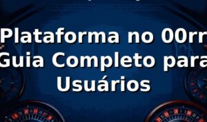 ⭐ Plataforma no 00rr: Guia Completo para Usuários
